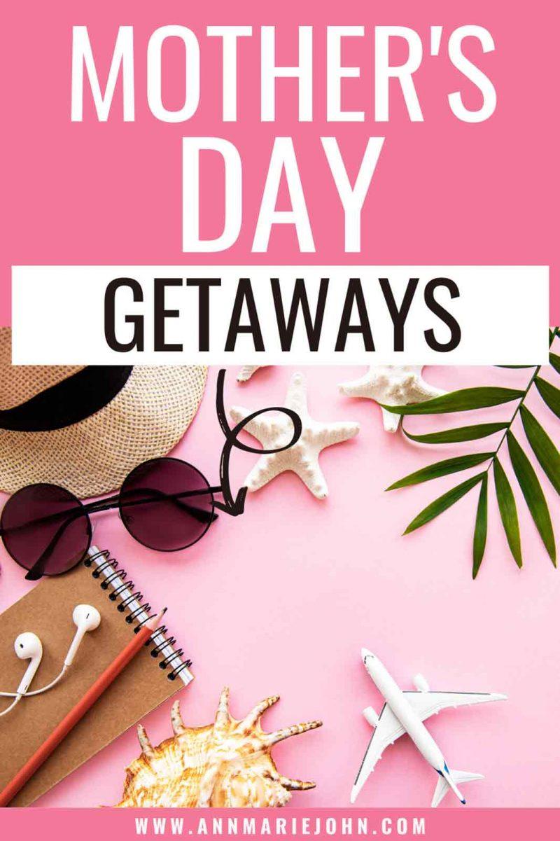 Mother’s Day Getaways That Mom Will Love AnnMarie John