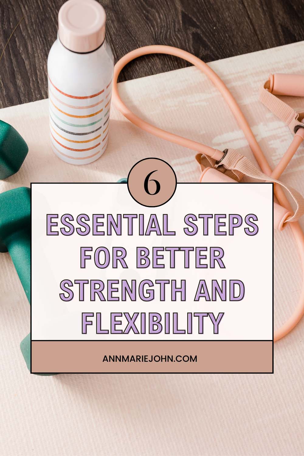6 Essential Steps for Better Strength and Flexibility
